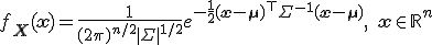f_{\mathbf{X}}(\mathbf{x}) = \frac{1}{(2\pi )^{n/2} | \Sigma |^{1/2}} e^{-\frac{1}{2}(\mathbf{x} - \mathbf{\mu})^{\top} \Sigma^{-1} (\mathbf{x} - \mathbf{\mu})},\; \mathbf{x} \in \mathbb{R}^n